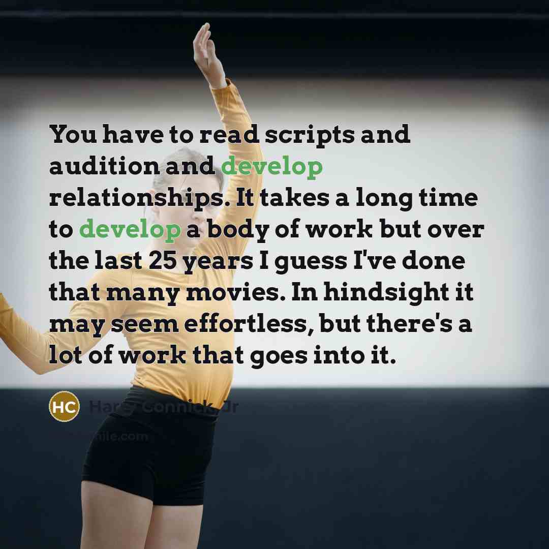 “You have to read scripts and audition and develop relationships.…” quote by Harry Connick, Jr