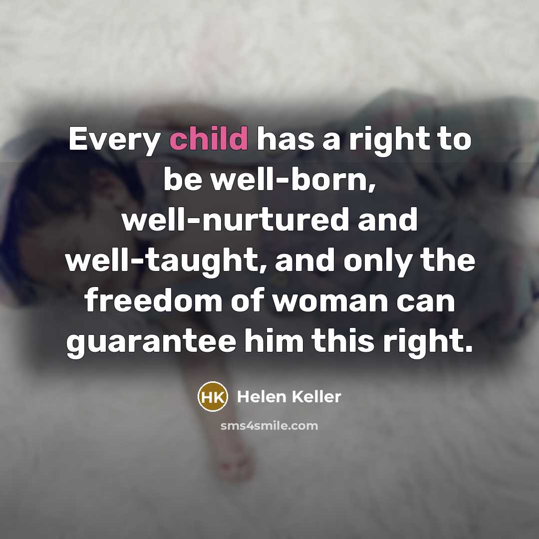 “Every child has a right to be well-born, well-nurtured and…” quote by Helen Keller