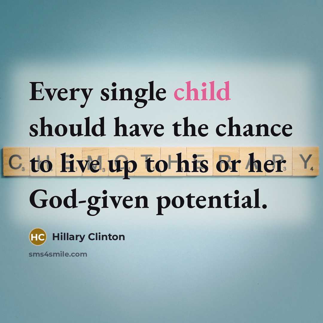 “Every single child should have the chance to live up…” quote by Hillary Clinton