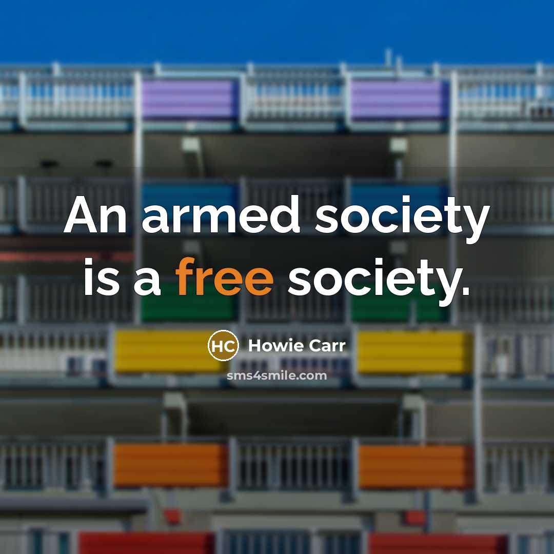 “An armed society is a free society.” quote by Howie Carr