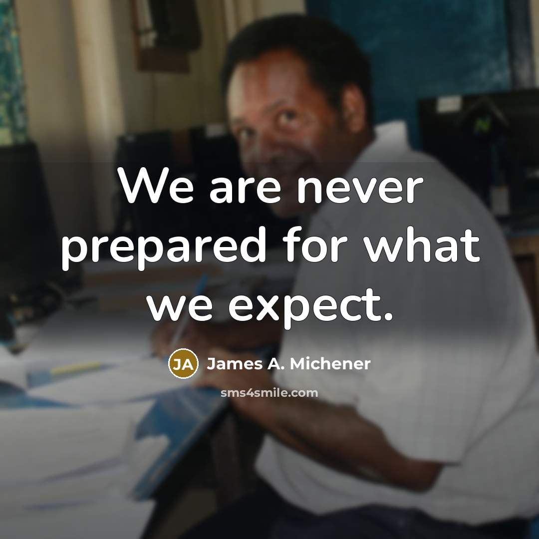 “We are never prepared for what we expect.…” quote by James A. Michener