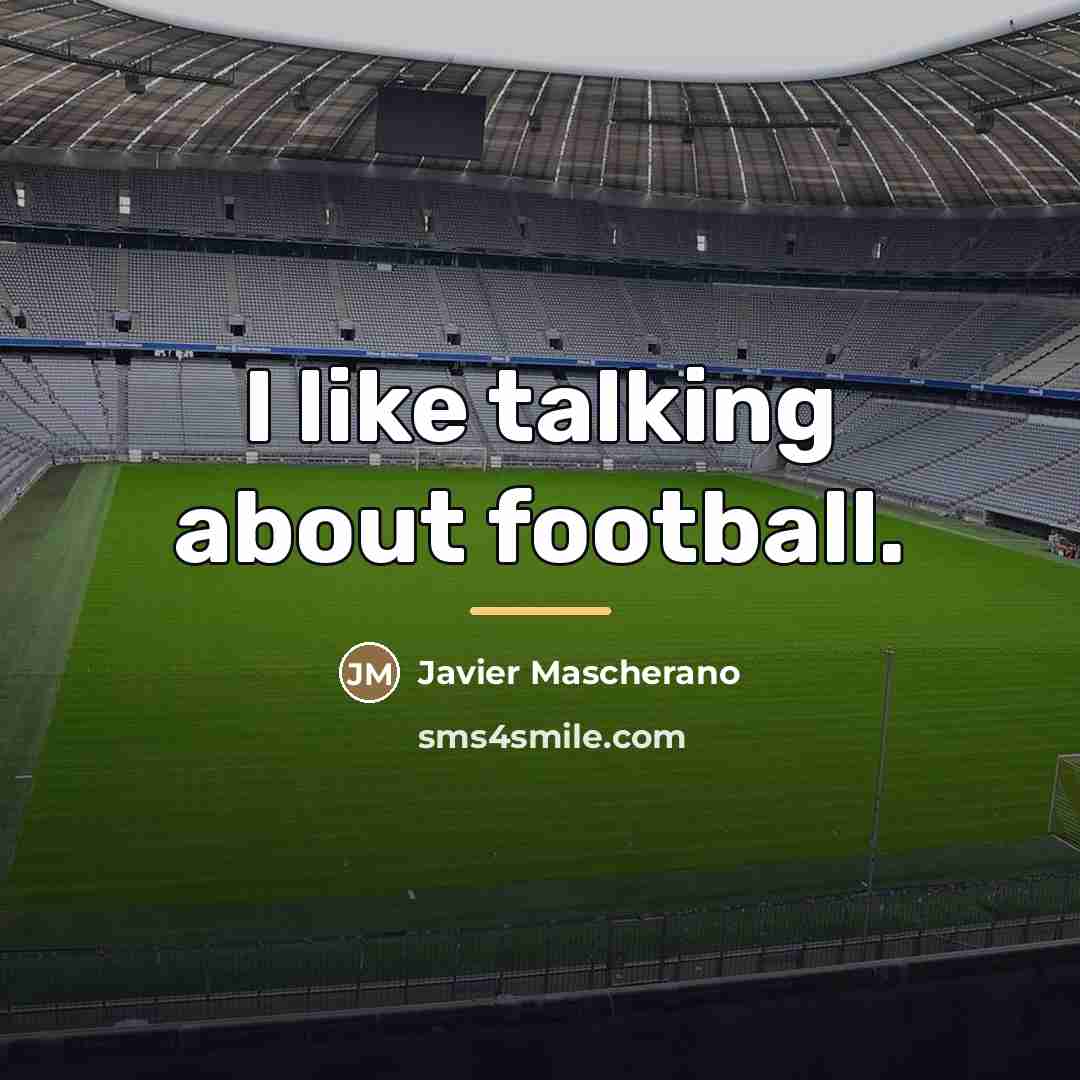 “I like talking about football.…” quote by Javier Mascherano