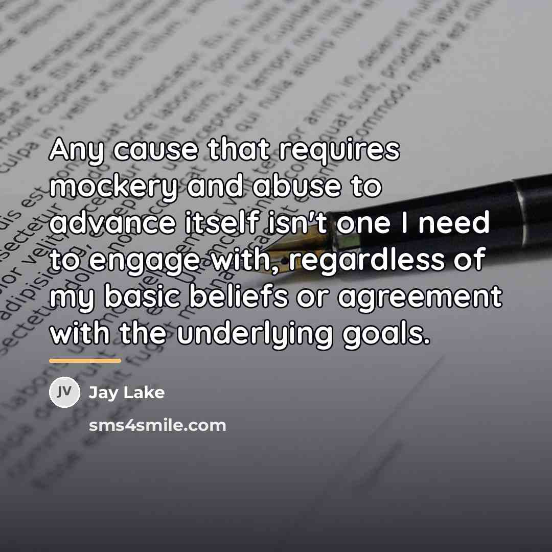 “Any cause that requires mockery and abuse to advance itself…” quote by Jay Lake