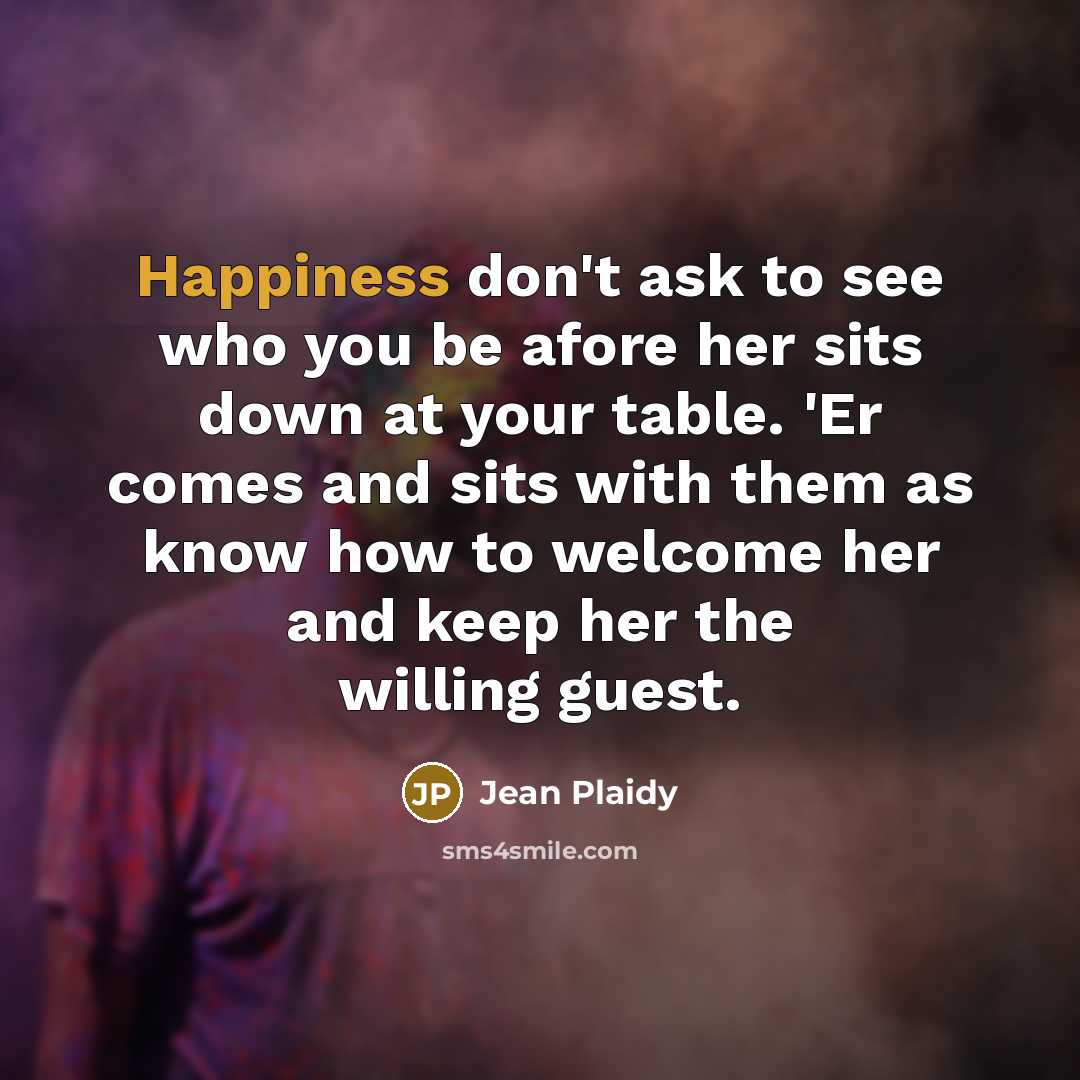 “Happiness don't ask to see who you be afore her…” quote by Jean Plaidy