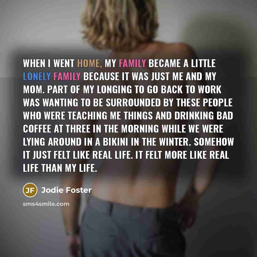 “When I went home, my family became a little lonely…” quote by Jodie Foster