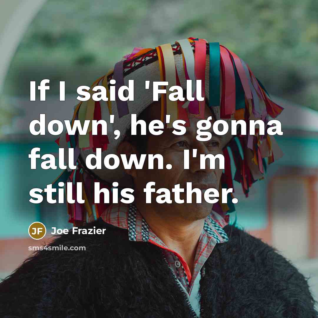 “If I said 'Fall down', he's gonna fall down. I'm…” quote by Joe Frazier