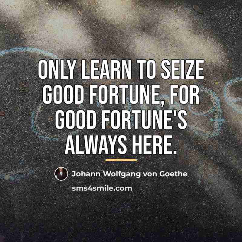 “Only learn to seize good fortune, for good fortune's always…” quote by Johann Wolfgang von Goethe