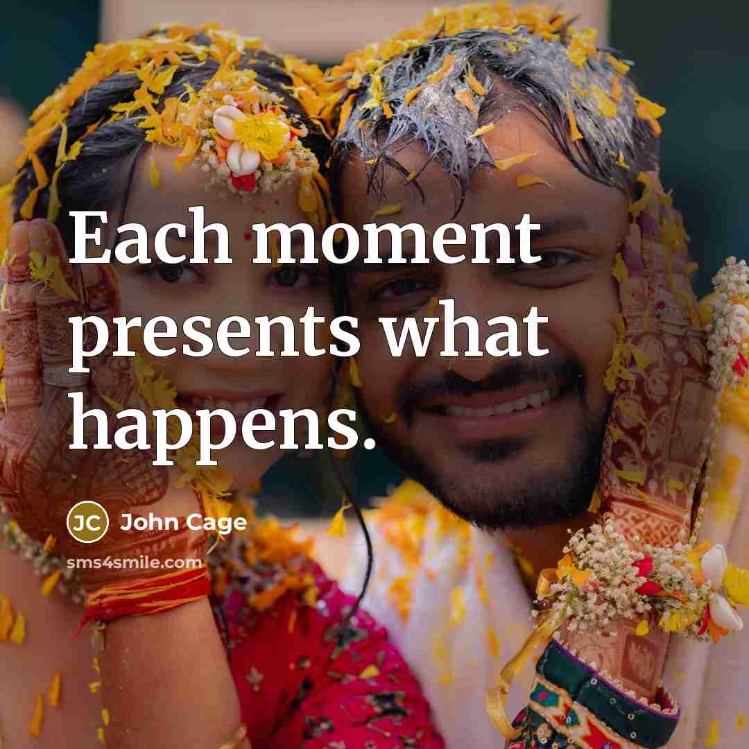 “Each moment presents what happens.…” quote by John Cage