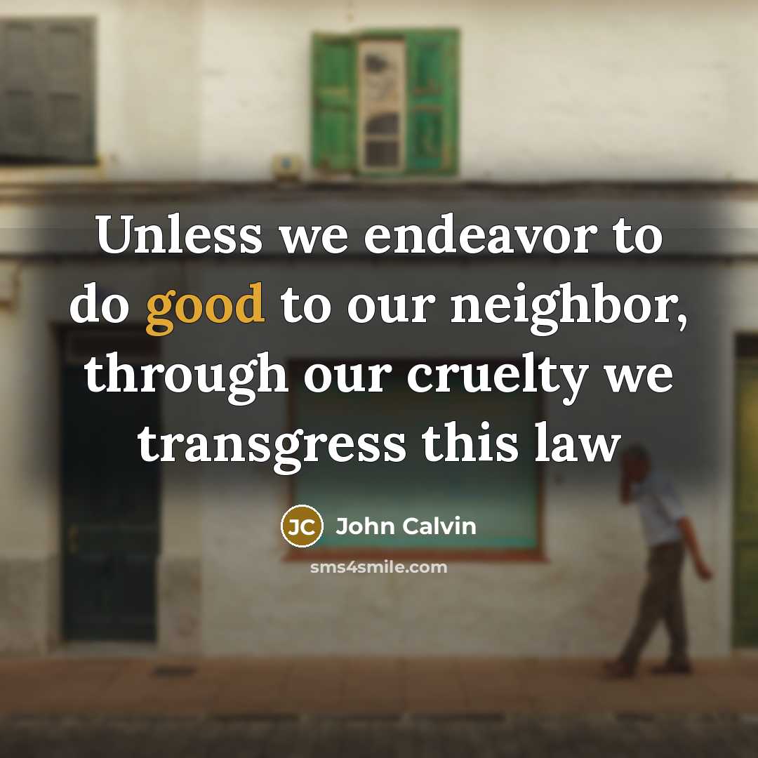 “Unless we endeavor to do good to our neighbor, through…” quote by John Calvin