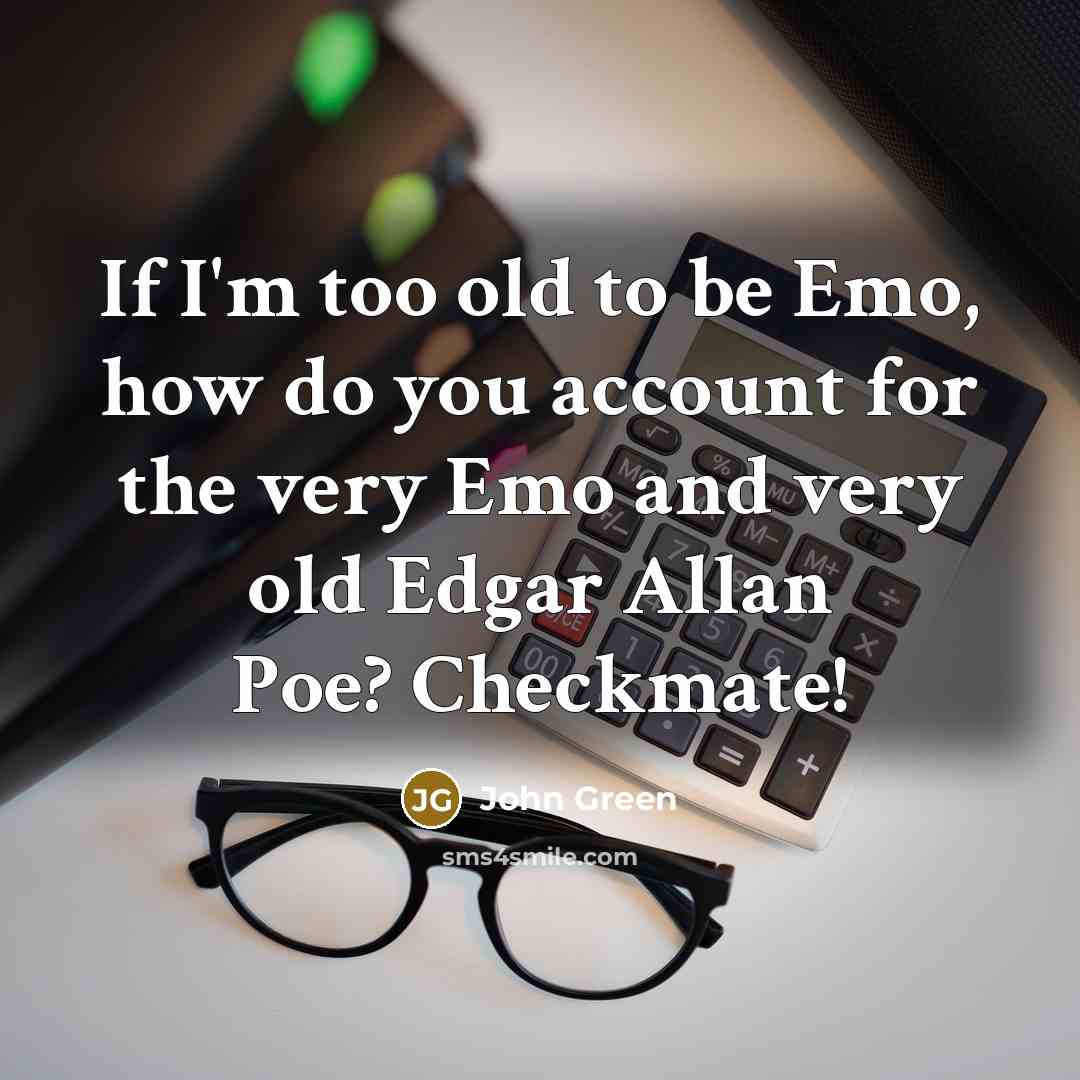 “If I'm too old to be Emo, how do you…” quote by John Green