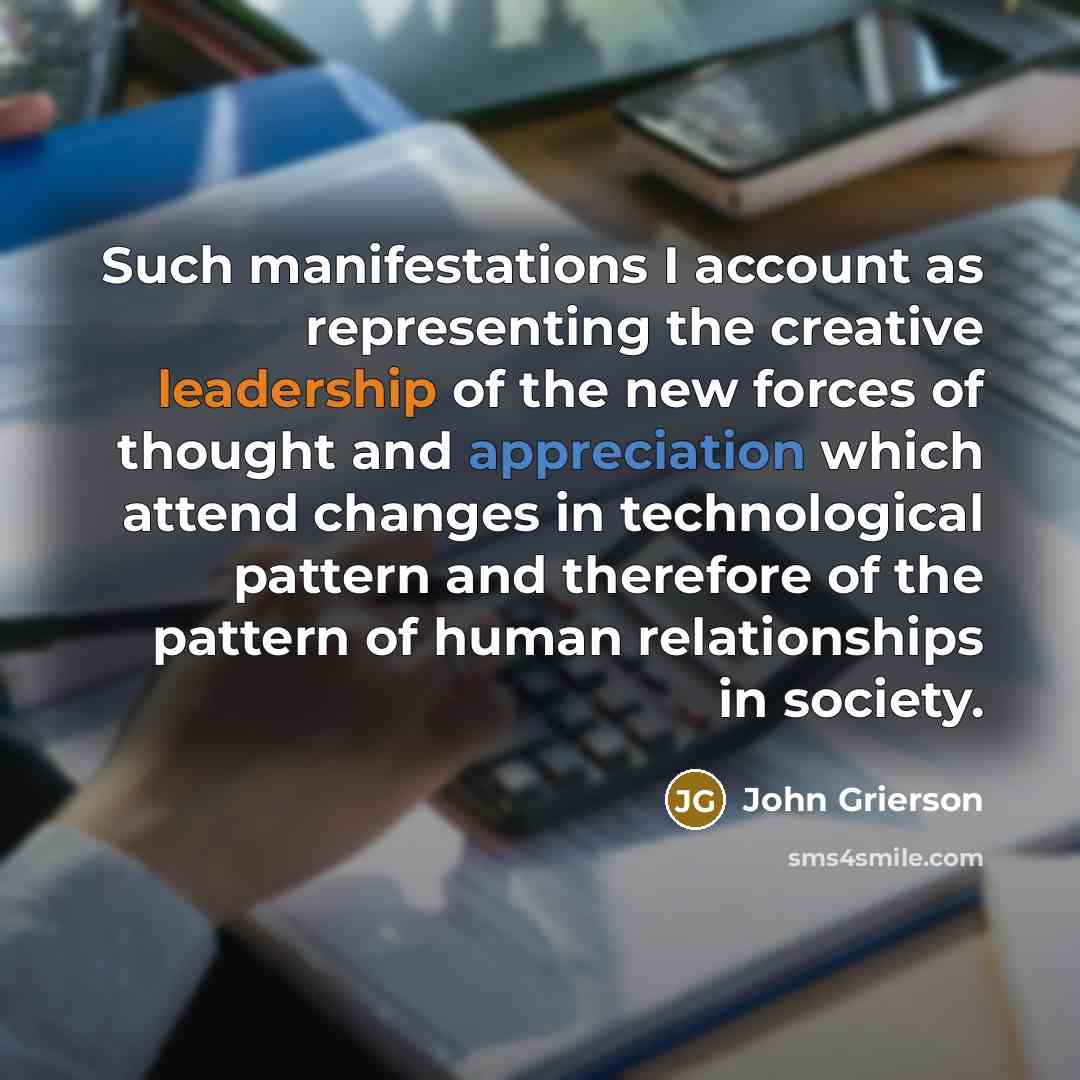 “Such manifestations I account as representing the creative leadership of…” quote by John Grierson
