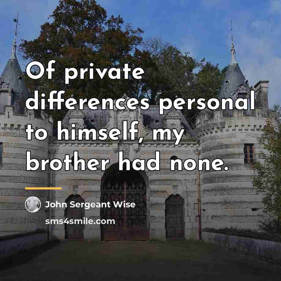 “Of private differences personal to himself, my brother had none.…” quote by John Sergeant Wise