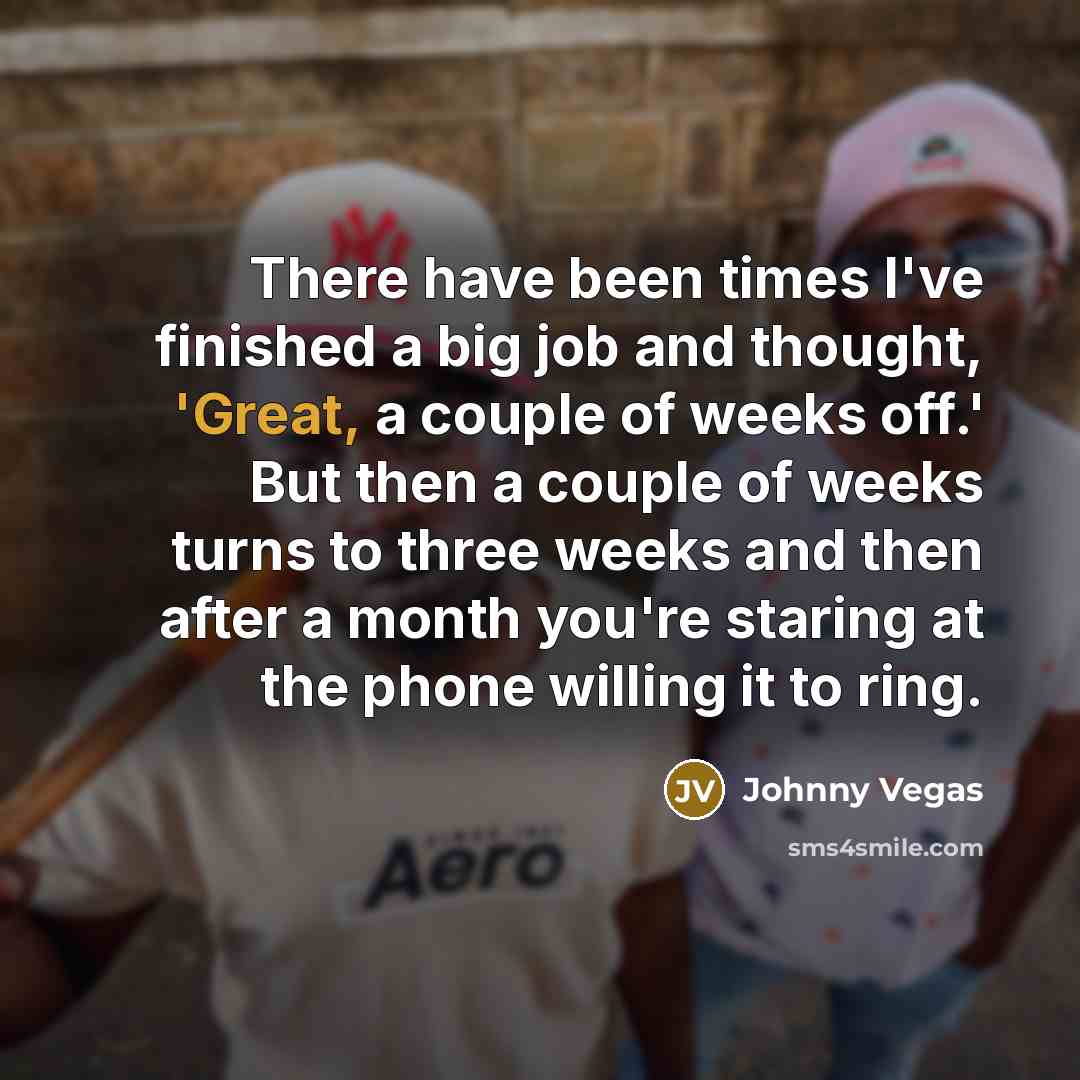 “There have been times I've finished a big job and…” quote by Johnny Vegas