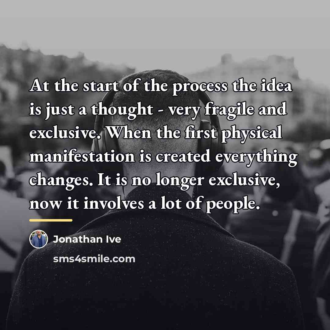 “At the start of the process the idea is just…” quote by Jonathan Ive