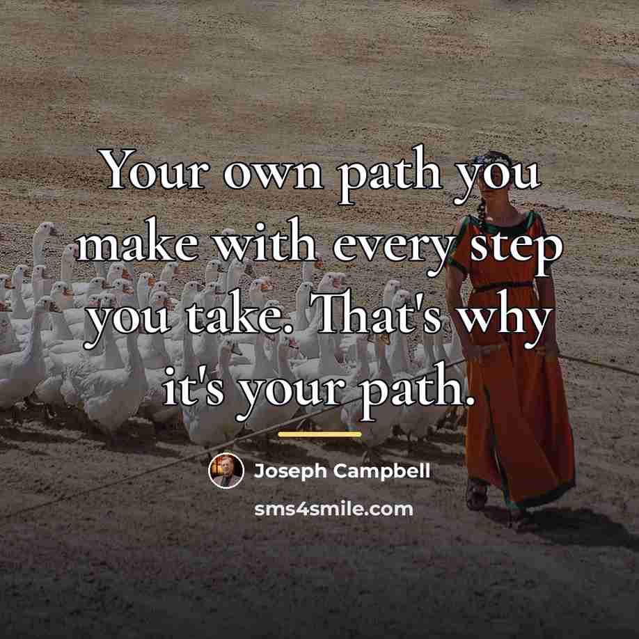 “Your own path you make with every step you take.…” quote by Joseph Campbell