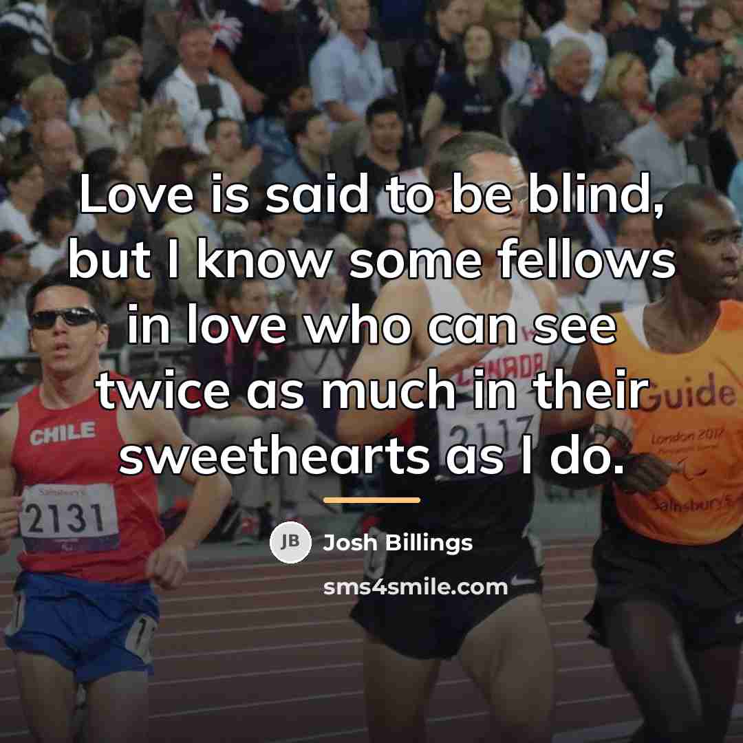 “Love is said to be blind, but I know some…” quote by Josh Billings