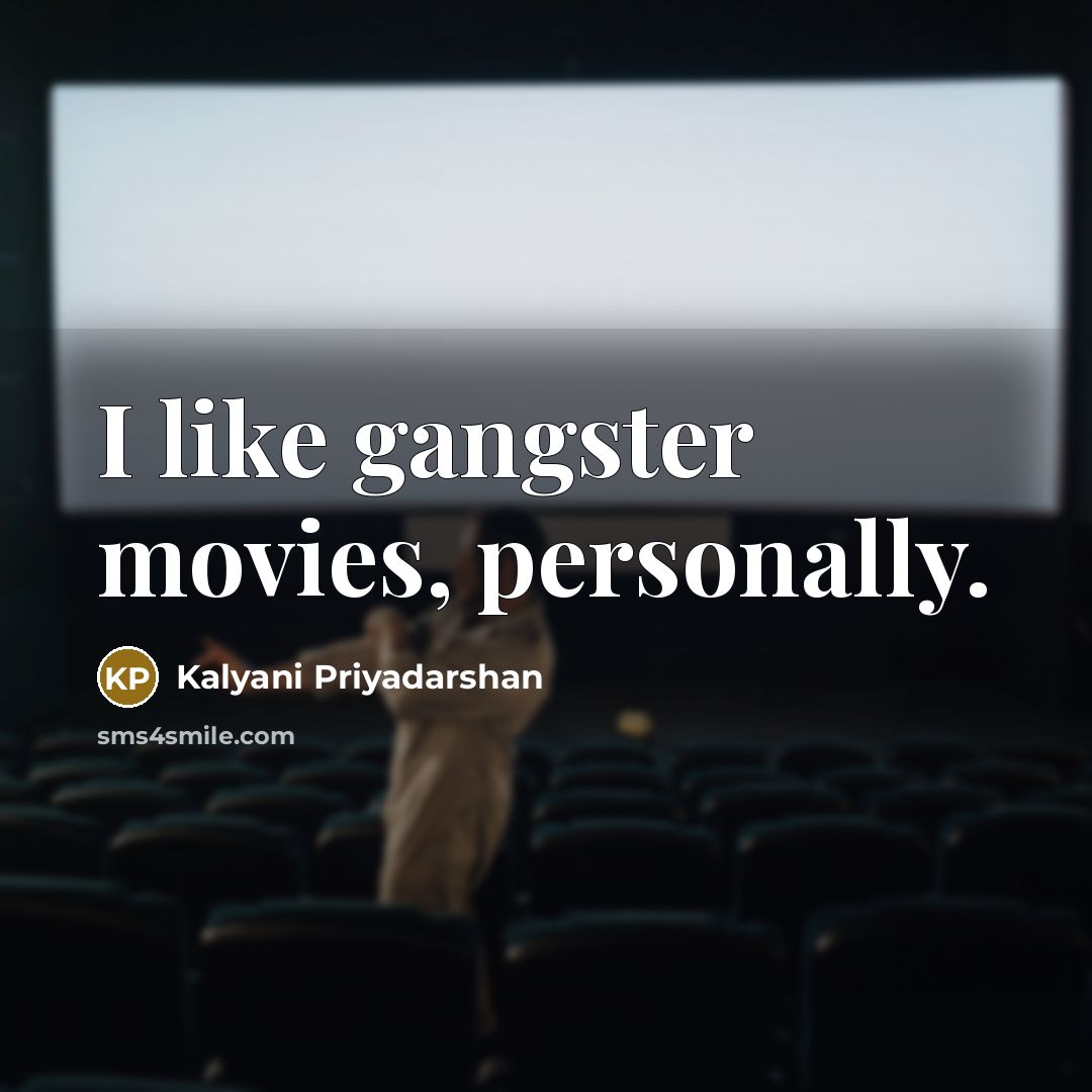 “I like gangster movies, personally.…” quote by Kalyani Priyadarshan