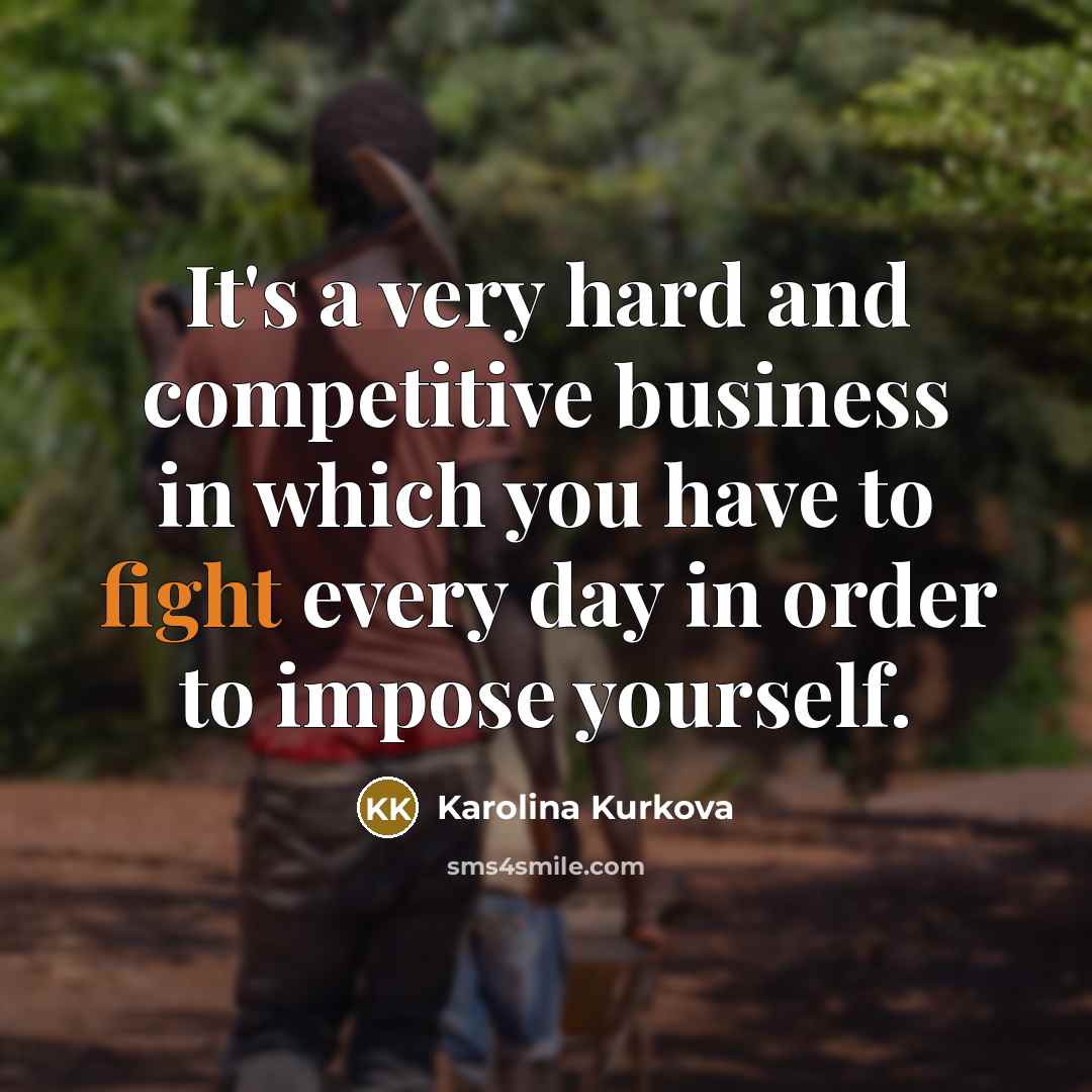 “It's a very hard and competitive business in which you…” quote by Karolina Kurkova