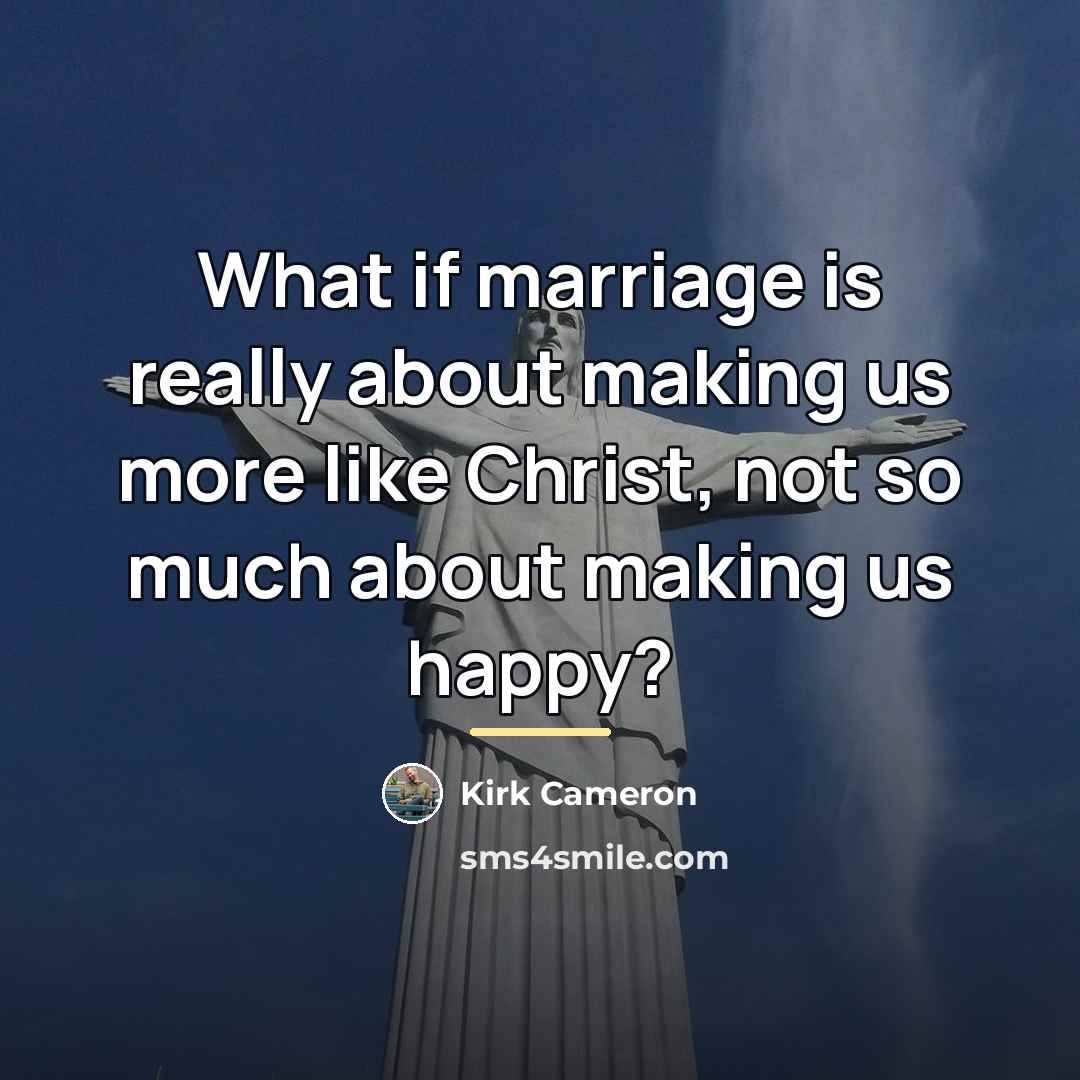 “What if marriage is really about making us more like…” quote by Kirk Cameron