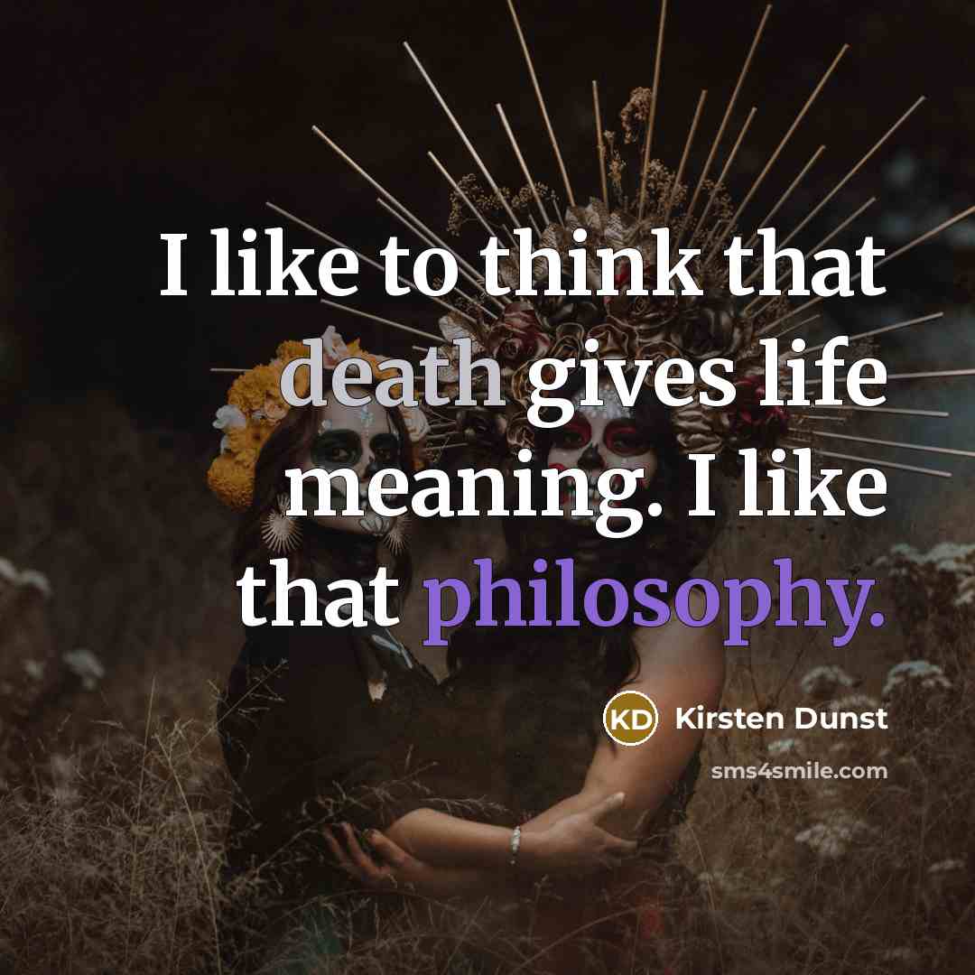 “I like to think that death gives life meaning. I…” quote by Kirsten Dunst