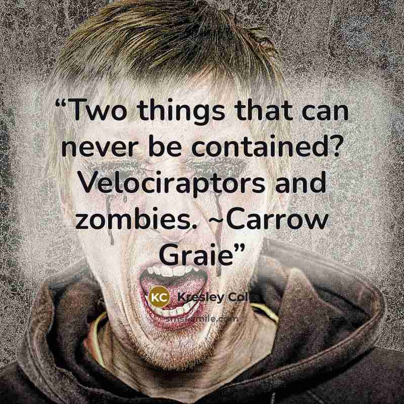 “Two things that can never be contained? Velociraptors and zombies. ~Carrow Graie” quote by Kresley Cole