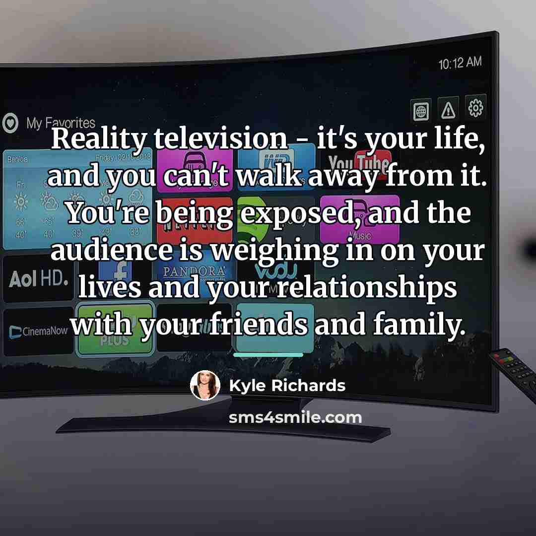 “Reality television - it's your life, and you can't walk…” quote by Kyle Richards