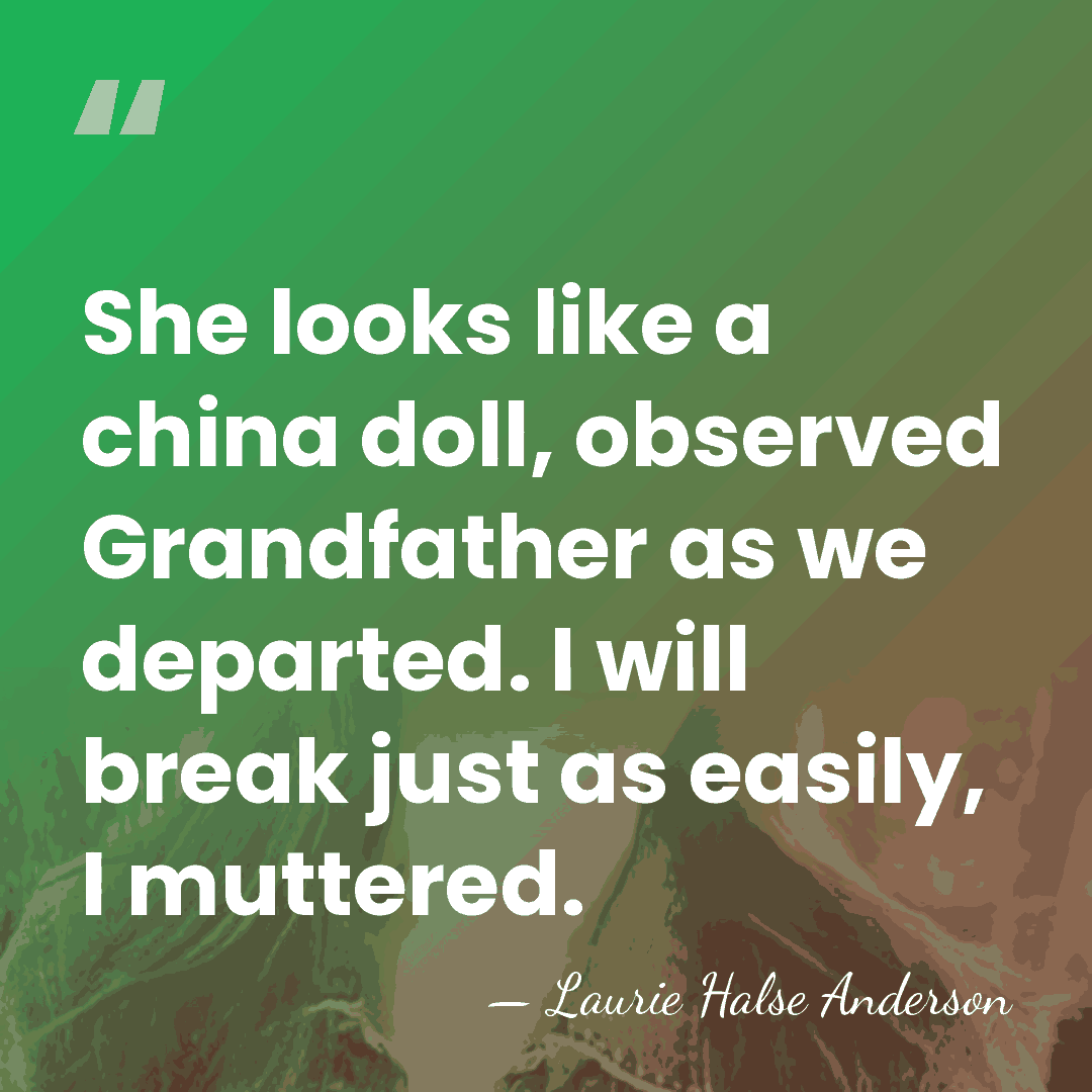 She looks like a china doll, observed Grandfather as we departed. I&hellip; - Laurie Halse Anderson