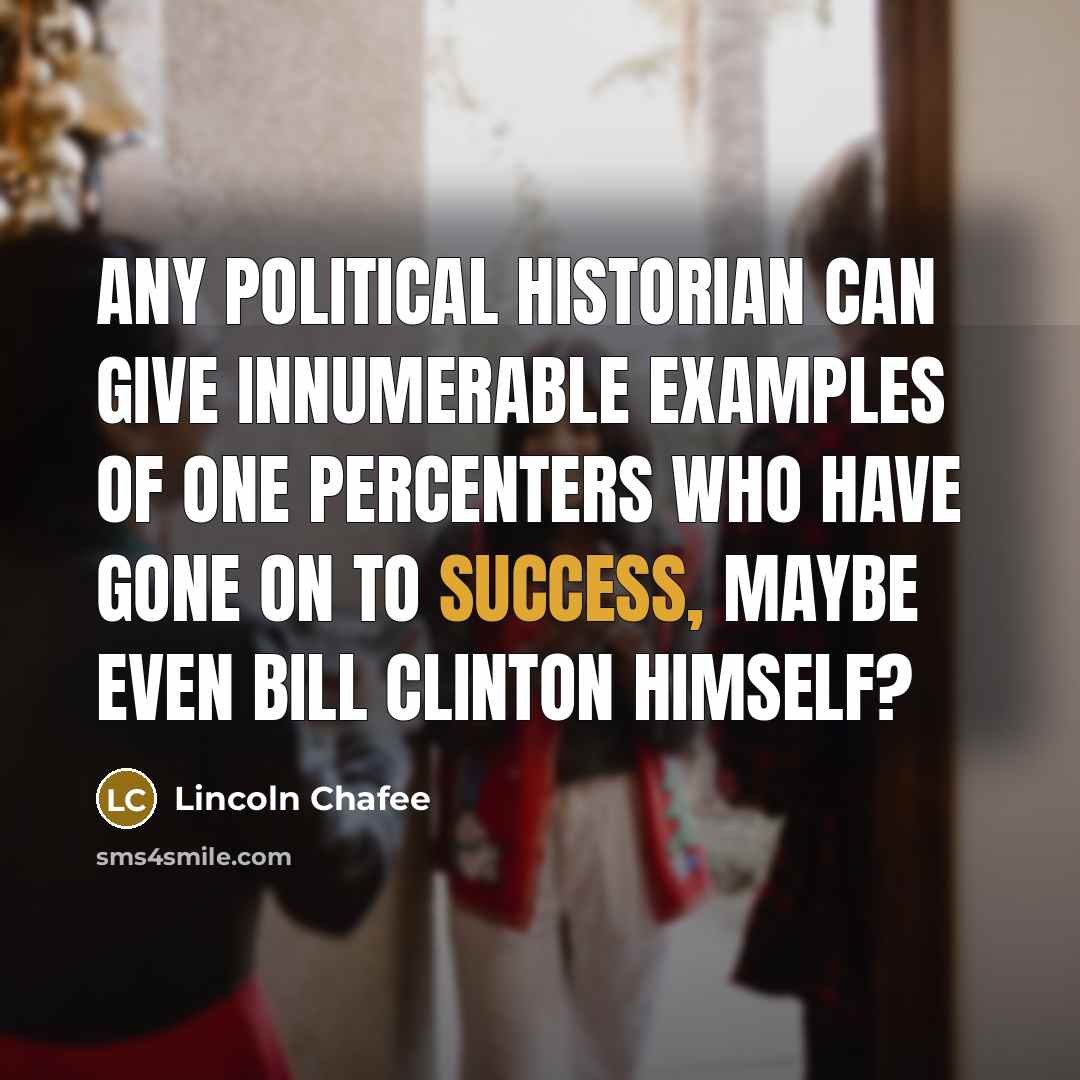“Any political historian can give innumerable examples of one percenters…” quote by Lincoln Chafee