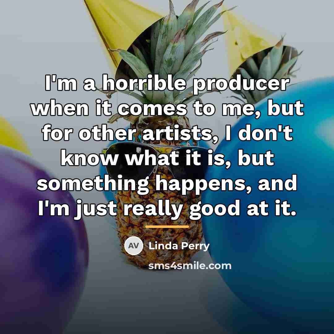 “I'm a horrible producer when it comes to me, but…” quote by Linda Perry