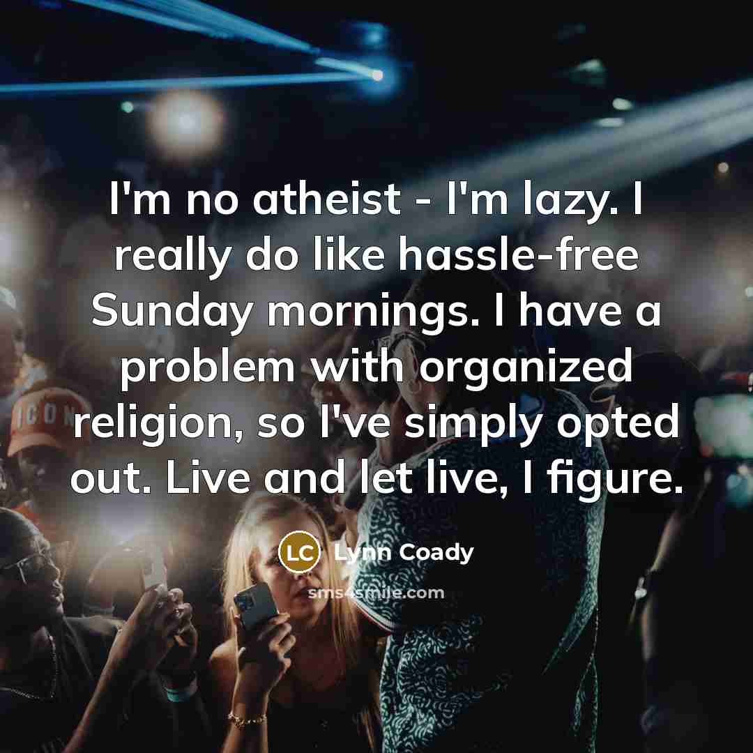 “I'm no atheist - I'm lazy. I really do like…” quote by Lynn Coady