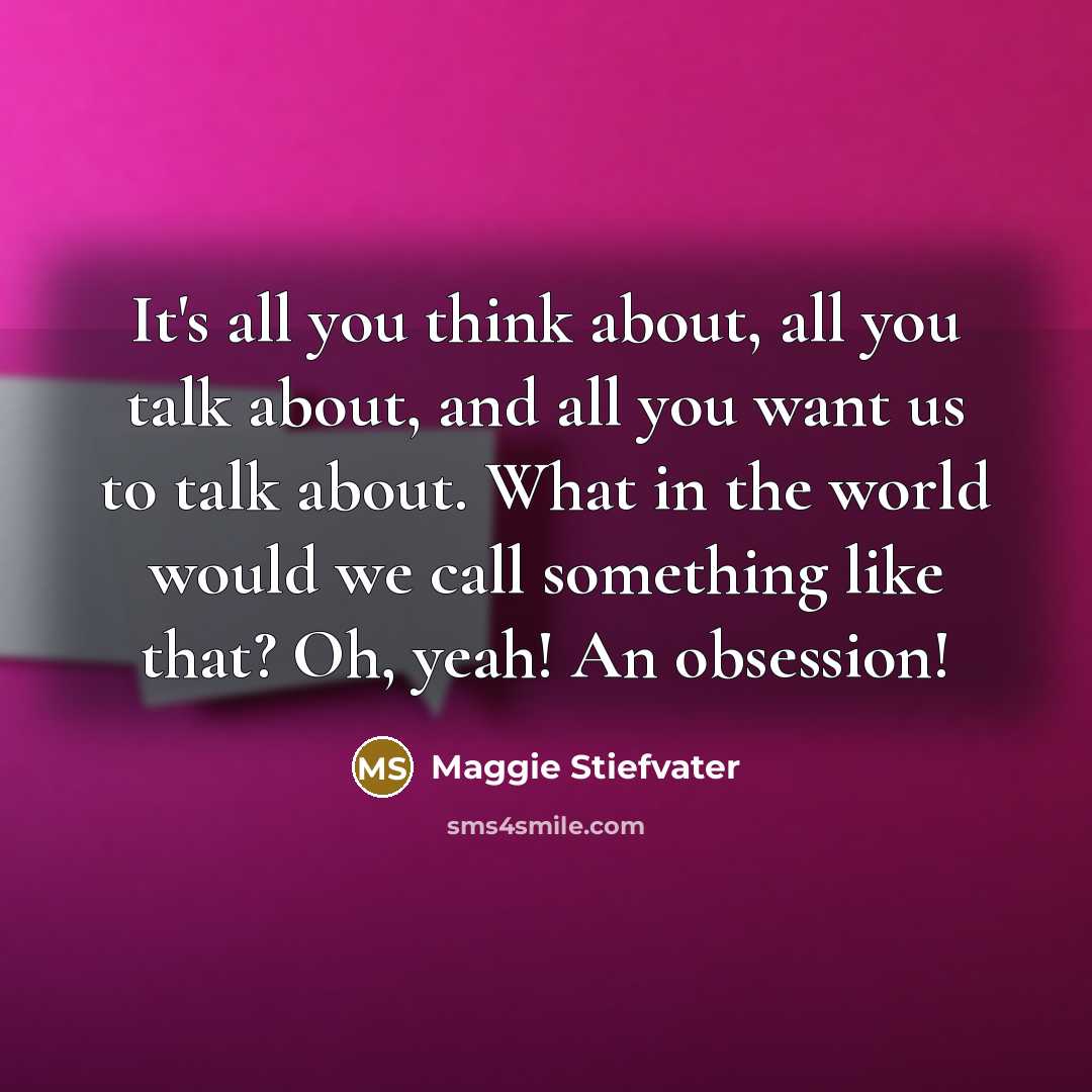“It's all you think about, all you talk about, and…” quote by Maggie Stiefvater