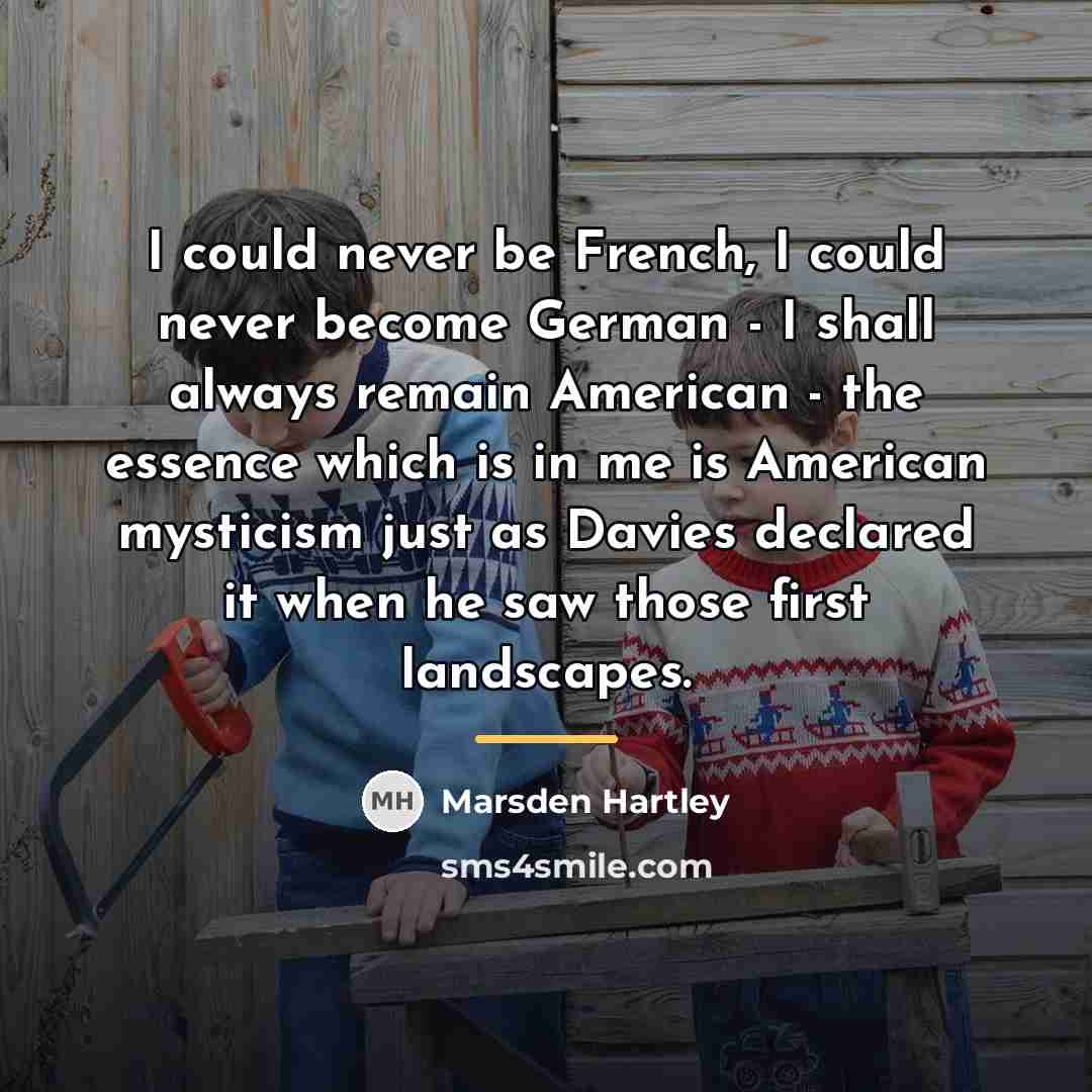 “I could never be French, I could never become German…” quote by Marsden Hartley