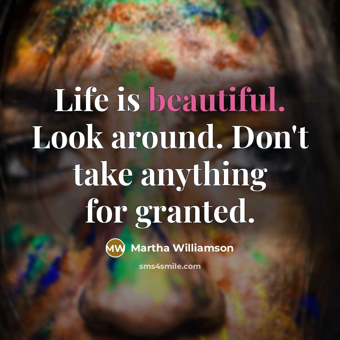 “Life is beautiful. Look around. Don't take anything for granted.…” quote by Martha Williamson