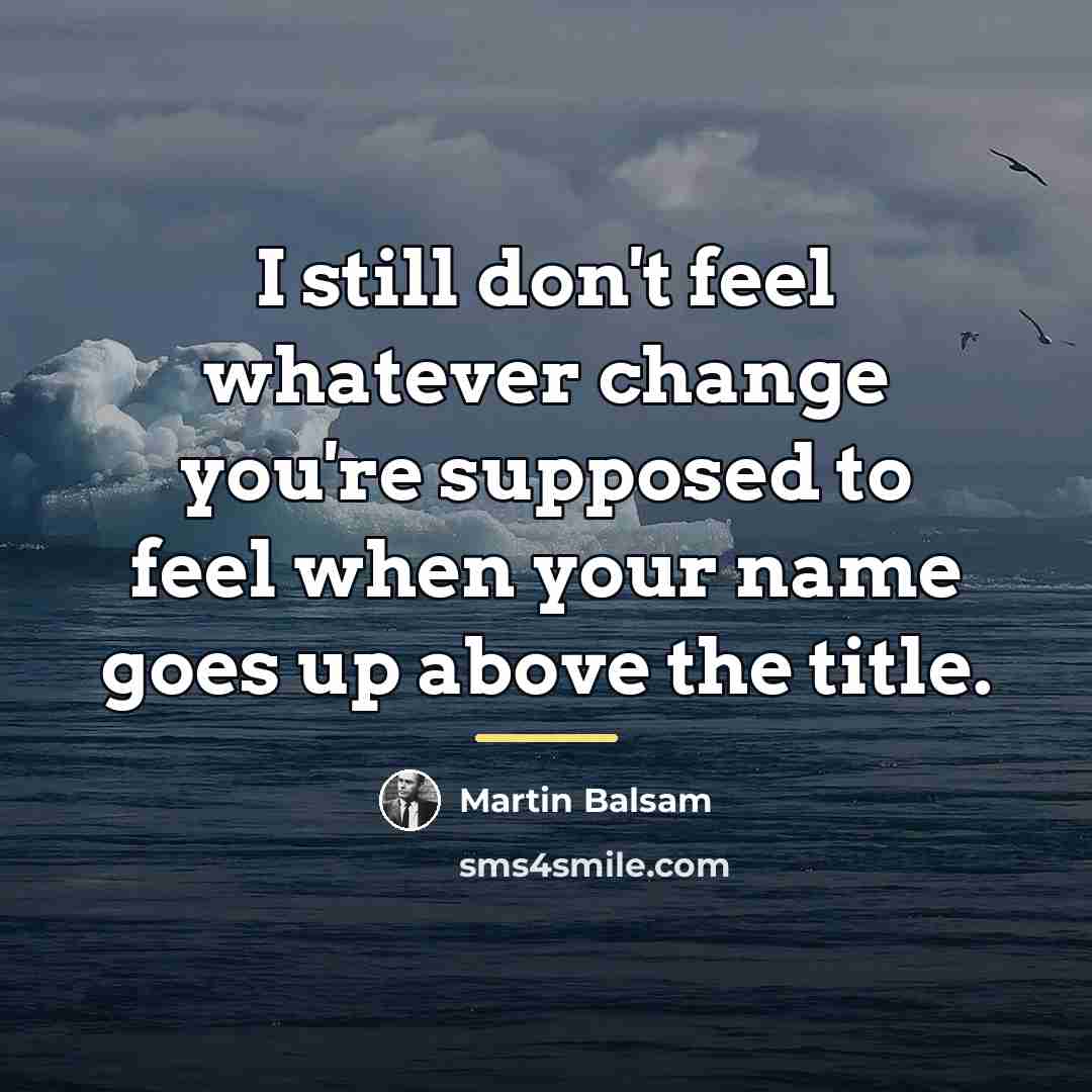 “I still don't feel whatever change you're supposed to feel…” quote by Martin Balsam