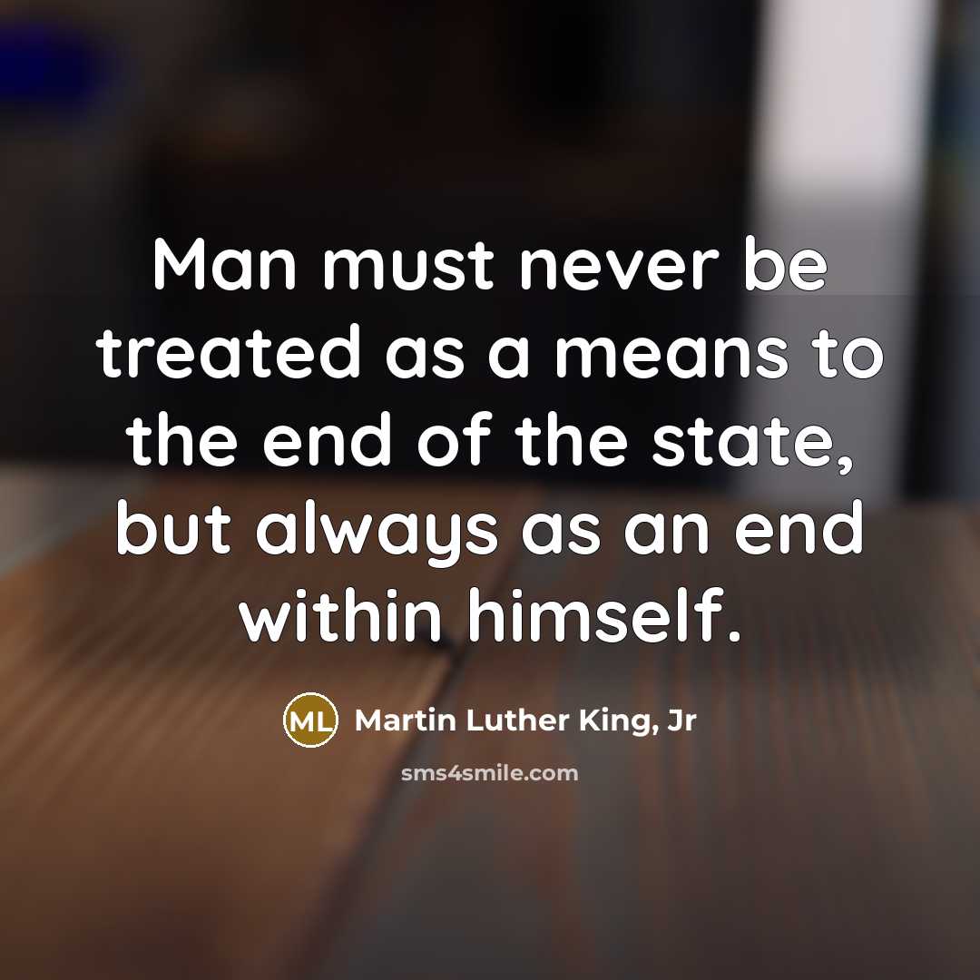 “Man must never be treated as a means to the…” quote by Martin Luther King, Jr
