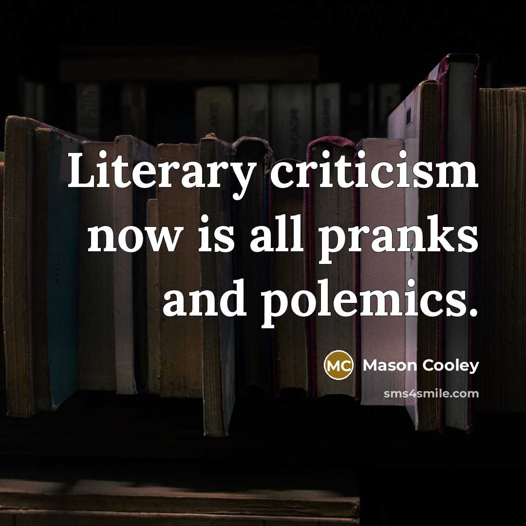 “Literary criticism now is all pranks and polemics.…” quote by Mason Cooley
