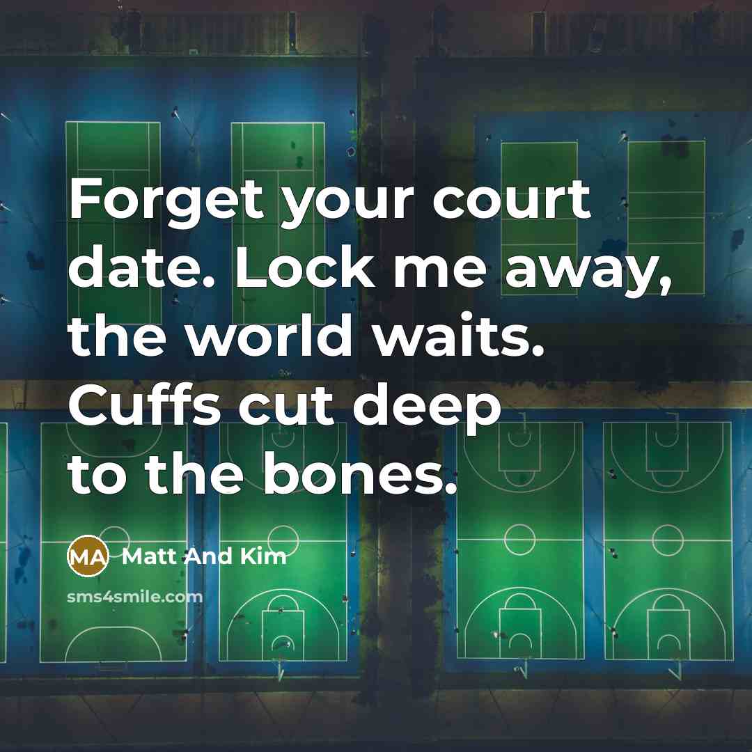“Forget your court date. Lock me away, the world waits. Cuffs cut deep to the bones.” quote by Matt And Kim