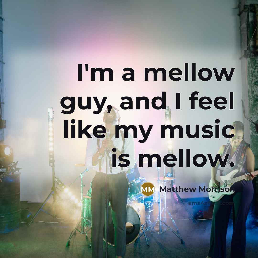 “I'm a mellow guy, and I feel like my music…” quote by Matthew Morrison