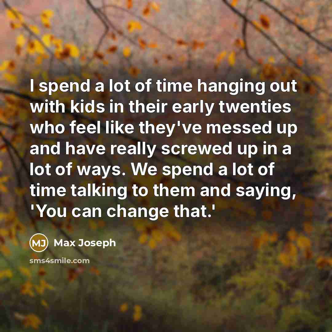“I spend a lot of time hanging out with kids…” quote by Max Joseph