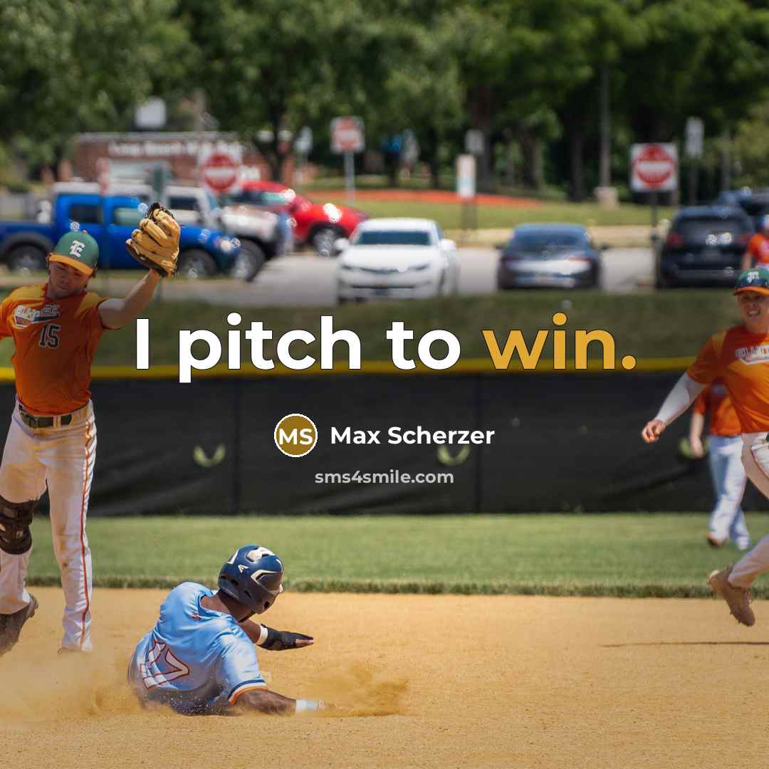 “I pitch to win.” quote by Max Scherzer