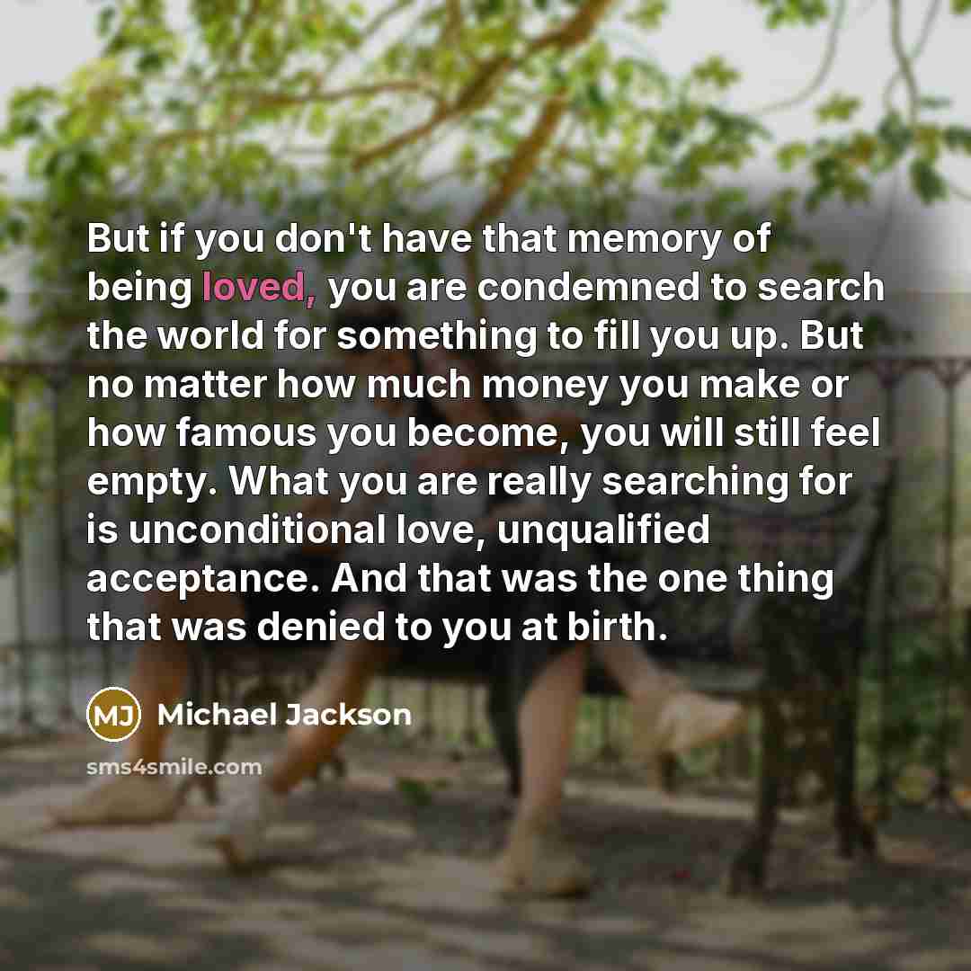 “But if you don't have that memory of being loved,…” quote by Michael Jackson