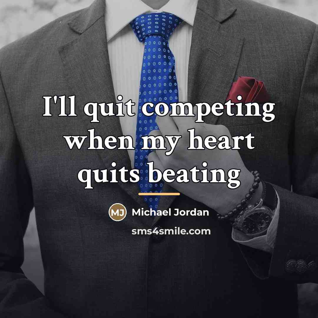 “I'll quit competing when my heart quits beating…” quote by Michael Jordan