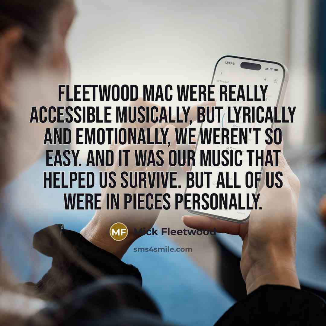 “Fleetwood Mac were really accessible musically, but lyrically and emotionally,…” quote by Mick Fleetwood