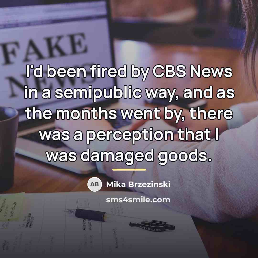 “I'd been fired by CBS News in a semipublic way,…” quote by Mika Brzezinski