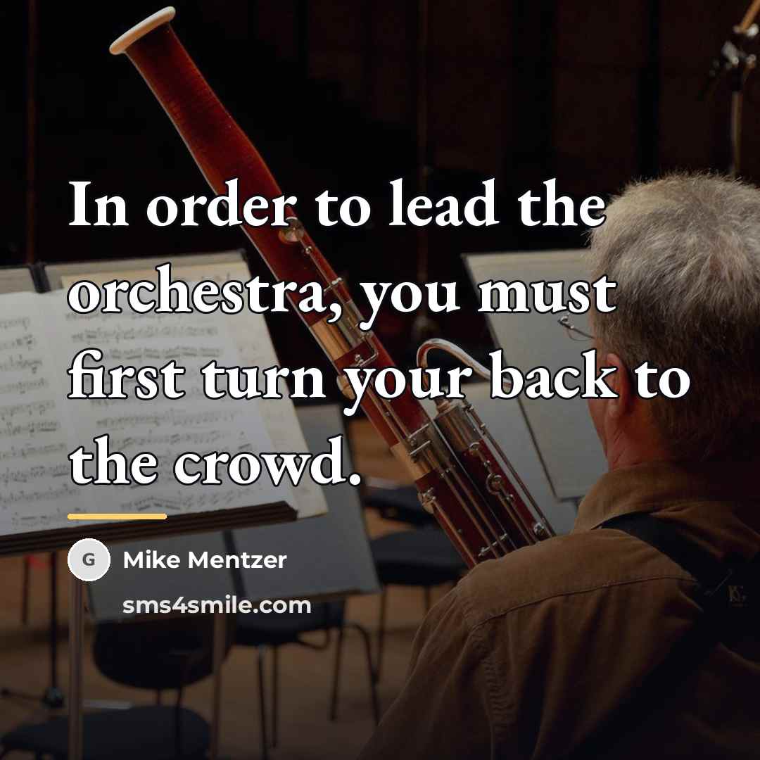 “In order to lead the orchestra, you must first turn…” quote by Mike Mentzer