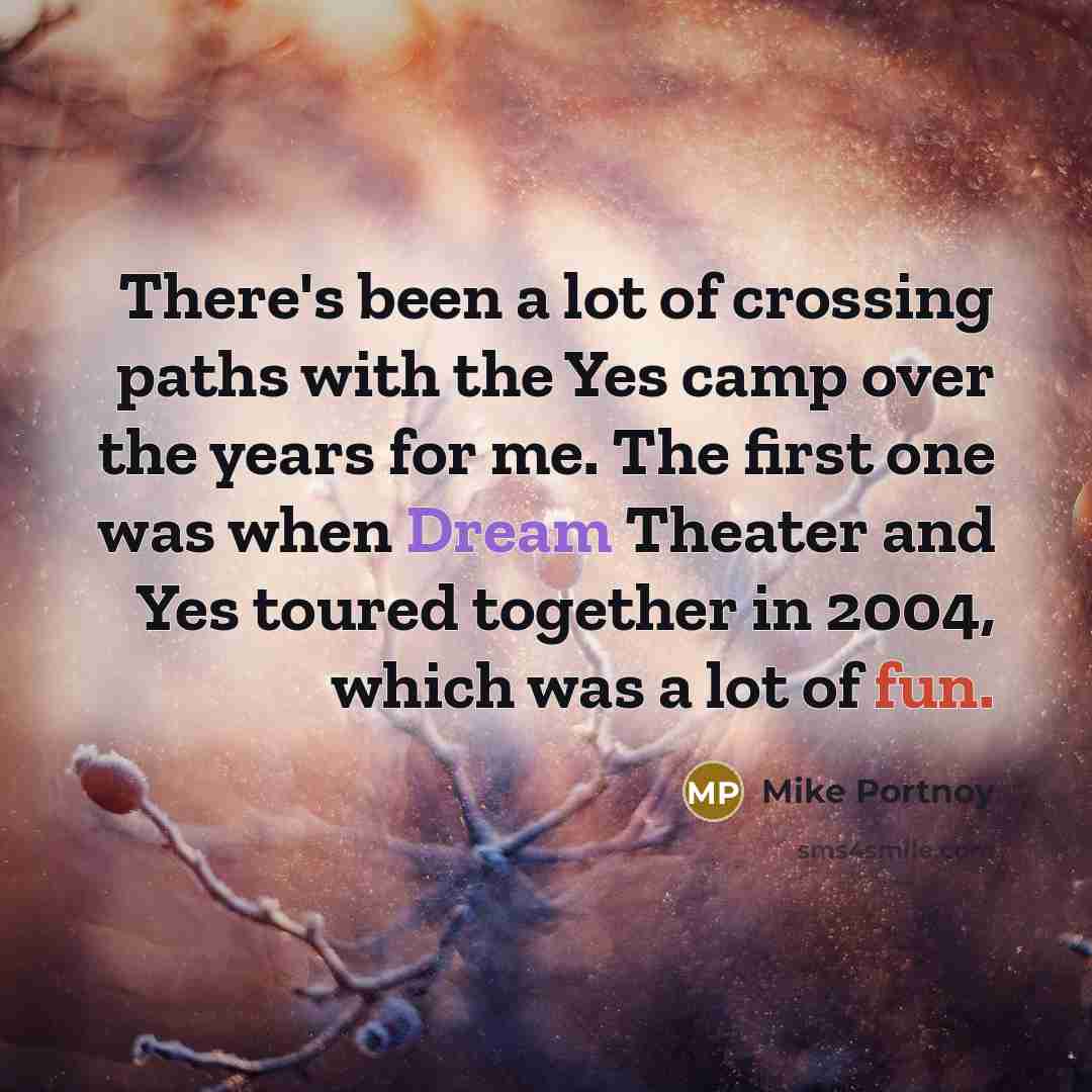 “There's been a lot of crossing paths with the Yes…” quote by Mike Portnoy