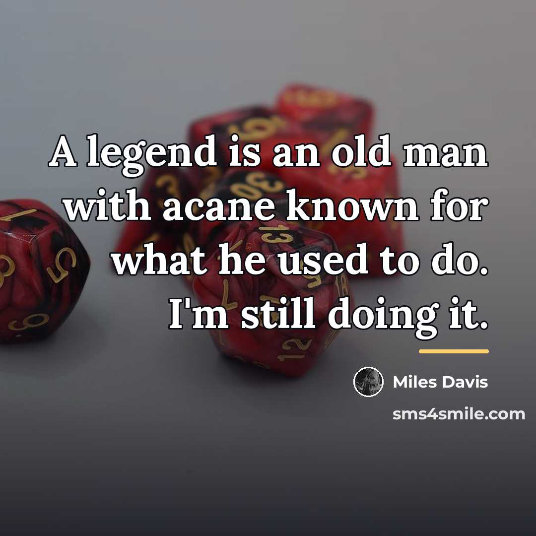 “A legend is an old man with acane known for…” quote by Miles Davis