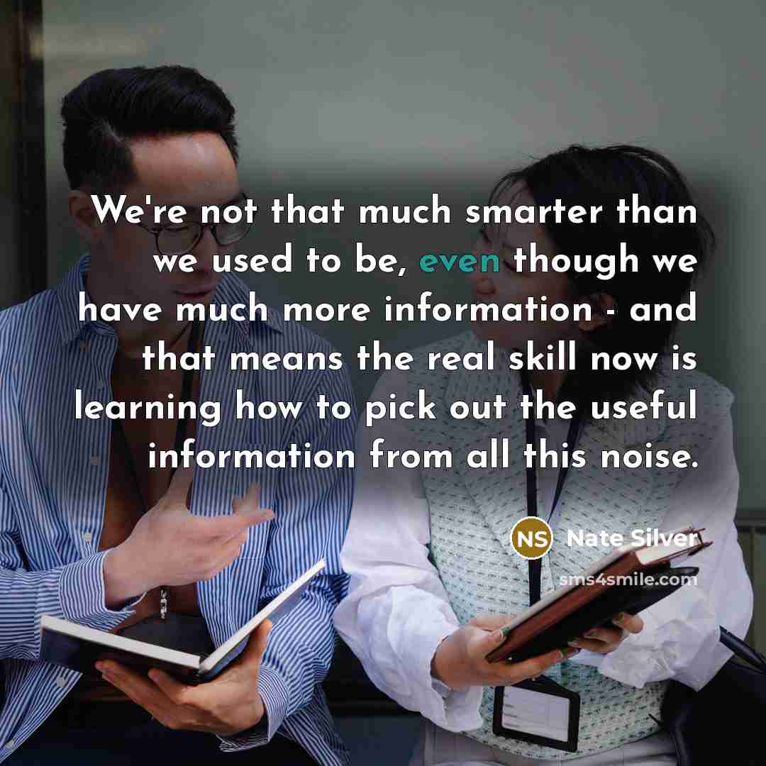 “We're not that much smarter than we used to be,…” quote by Nate Silver