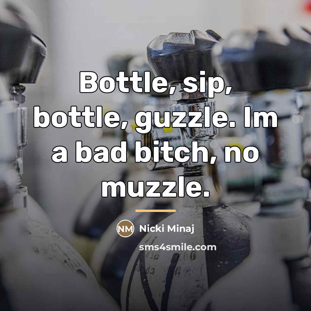 “Bottle, sip, bottle, guzzle. Im a bad bitch, no muzzle.…” quote by Nicki Minaj