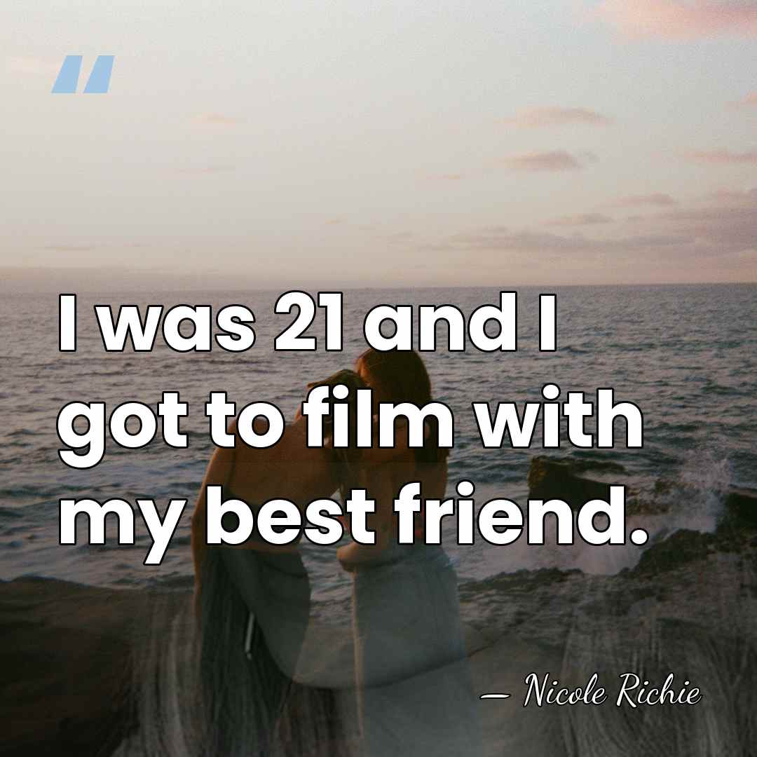 I was 21 and I got to film with my best friend. - Nicole Richie